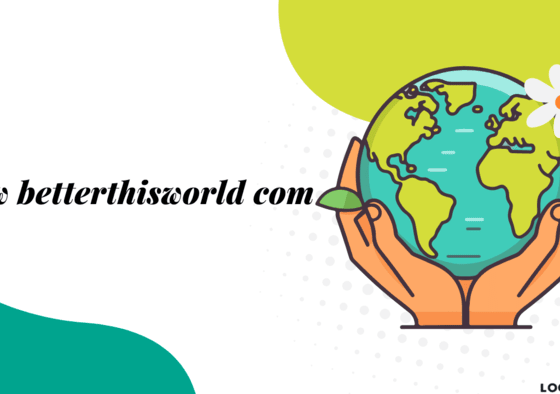 Top Features of BetterThisWorld .com You Need to Know About