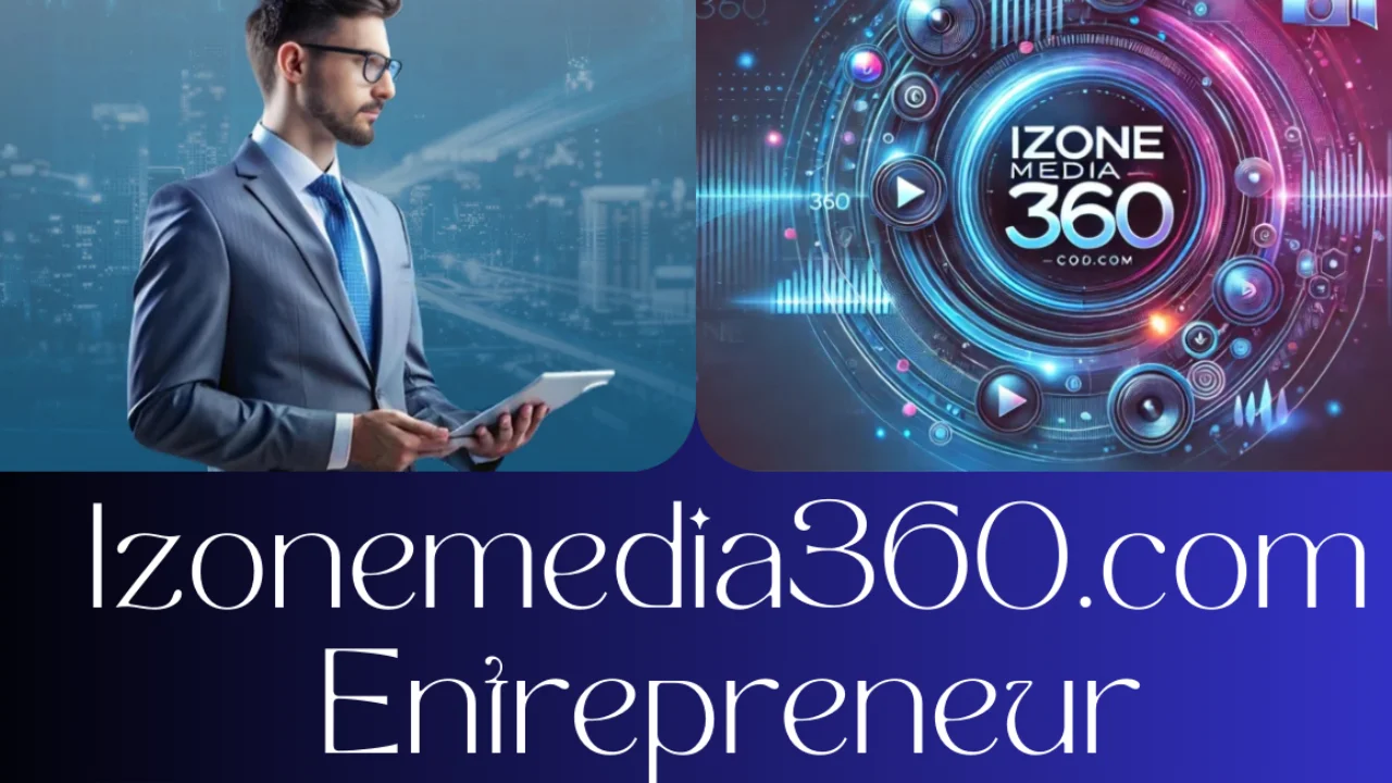 iZoneMedia360.com Entrepreneur: Ultimate Guide to Success